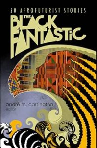 The Black Fantastic: 20 Afrofuturist Stories - André M. Carrington
